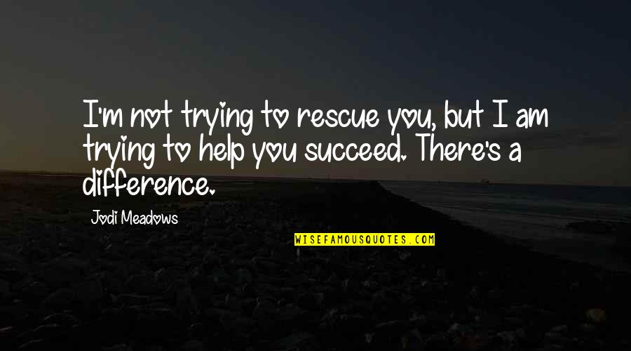 I'm Trying To Help You Quotes By Jodi Meadows: I'm not trying to rescue you, but I