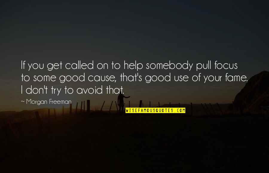 I'm Trying To Help You Quotes By Morgan Freeman: If you get called on to help somebody