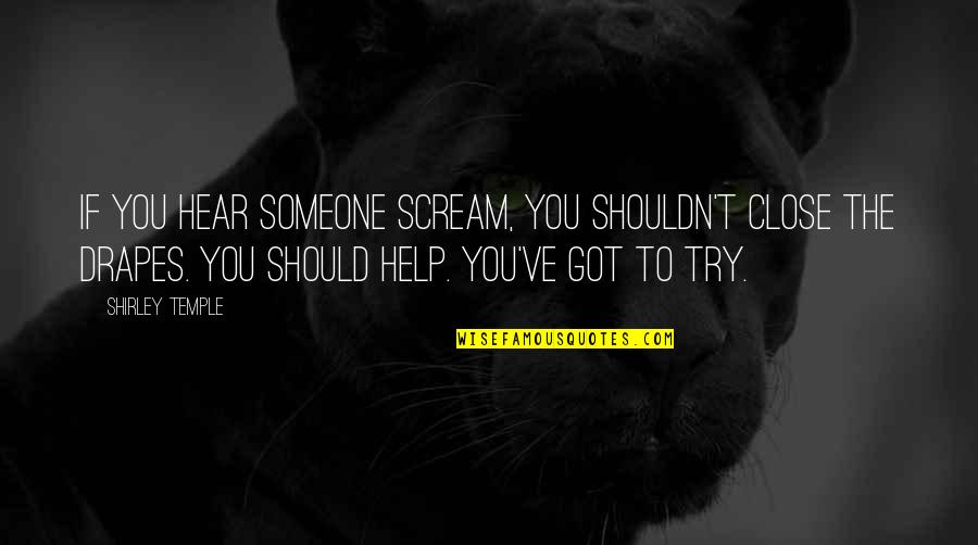 I'm Trying To Help You Quotes By Shirley Temple: If you hear someone scream, you shouldn't close