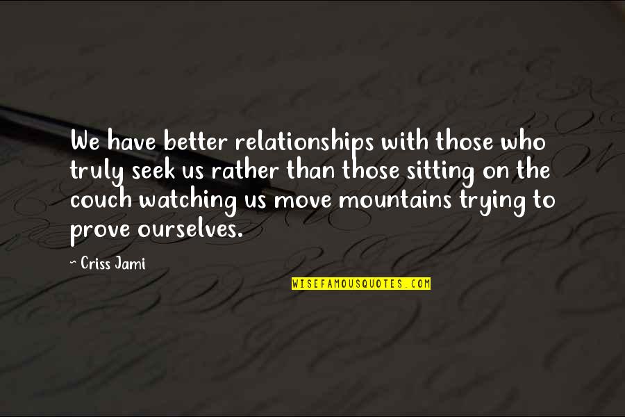 I'm Trying To Move On Quotes By Criss Jami: We have better relationships with those who truly