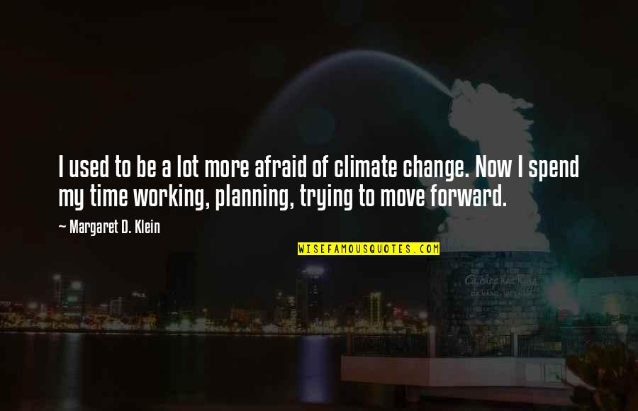 I'm Trying To Move On Quotes By Margaret D. Klein: I used to be a lot more afraid