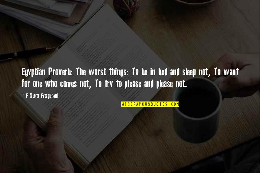 I'm Trying To Sleep Quotes By F Scott Fitzgerald: Egyptian Proverb: The worst things: To be in