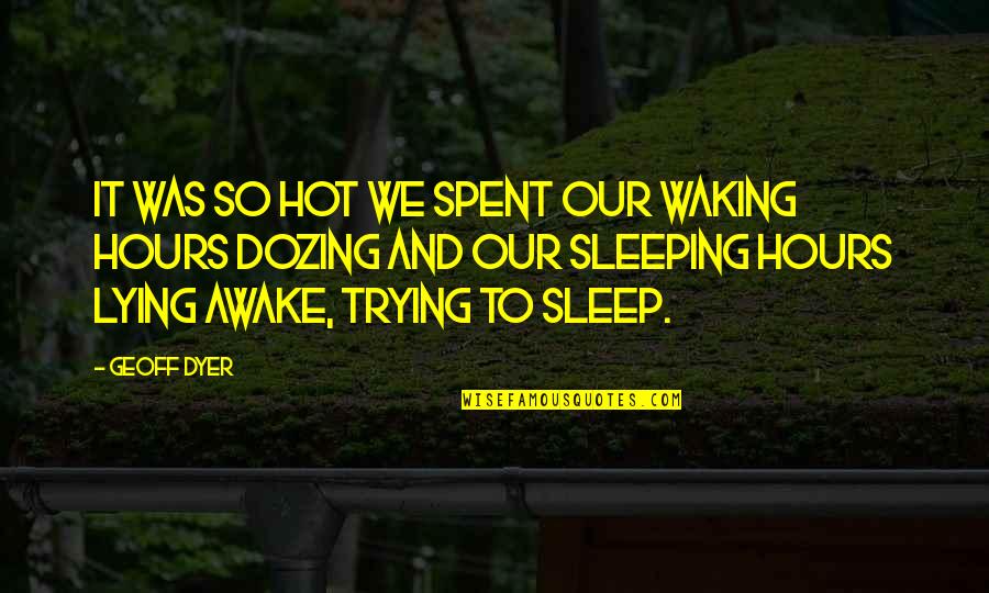 I'm Trying To Sleep Quotes By Geoff Dyer: It was so hot we spent our waking