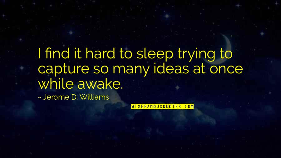 I'm Trying To Sleep Quotes By Jerome D. Williams: I find it hard to sleep trying to