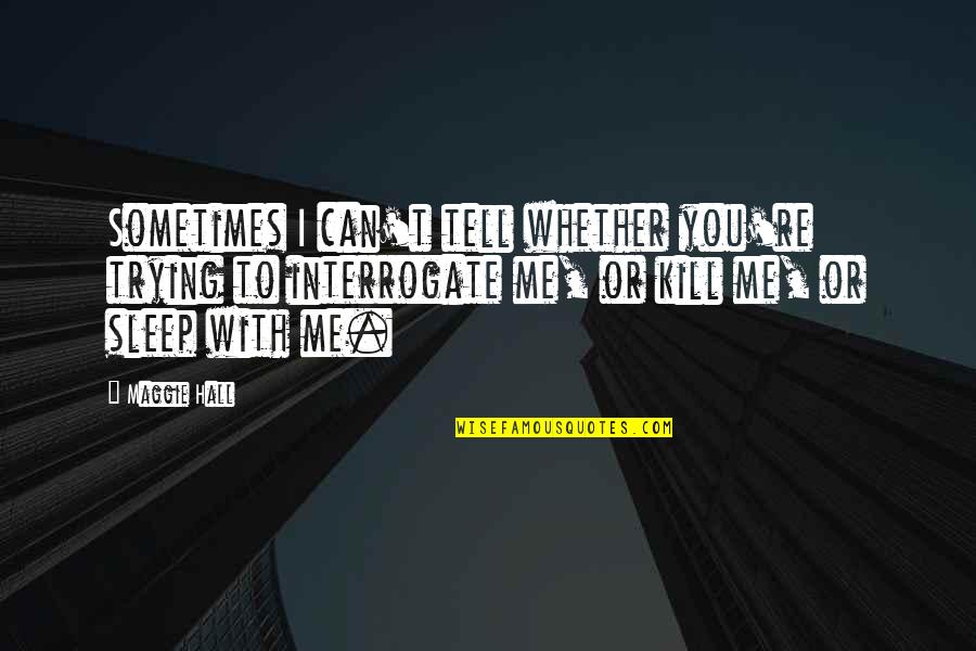 I'm Trying To Sleep Quotes By Maggie Hall: Sometimes I can't tell whether you're trying to
