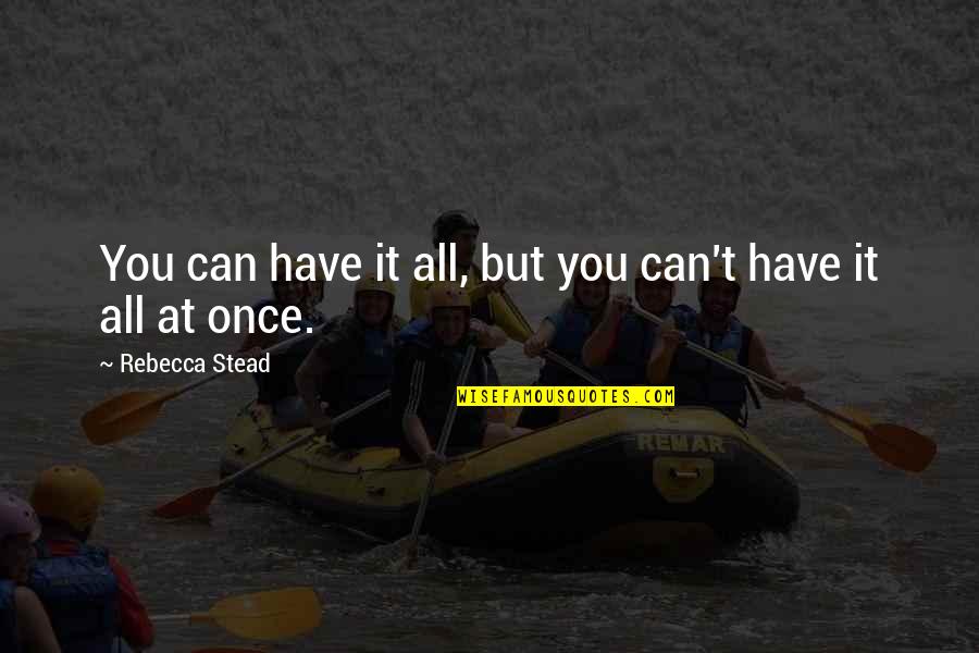 I'm Turning 24 Quotes By Rebecca Stead: You can have it all, but you can't I'm Turning 24 Quotes By Rebecca Stead: You can have it all, but you can't