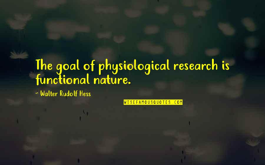 I'm Turning 24 Quotes By Walter Rudolf Hess: The goal of physiological research is functional nature. I'm Turning 24 Quotes By Walter Rudolf Hess: The goal of physiological research is functional nature.