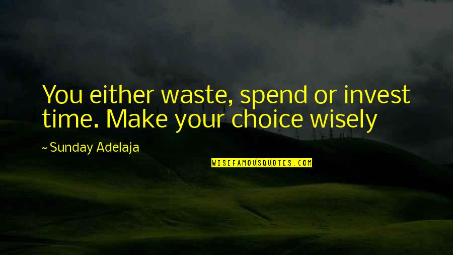 I'm Type Of Girl Quotes By Sunday Adelaja: You either waste, spend or invest time. Make