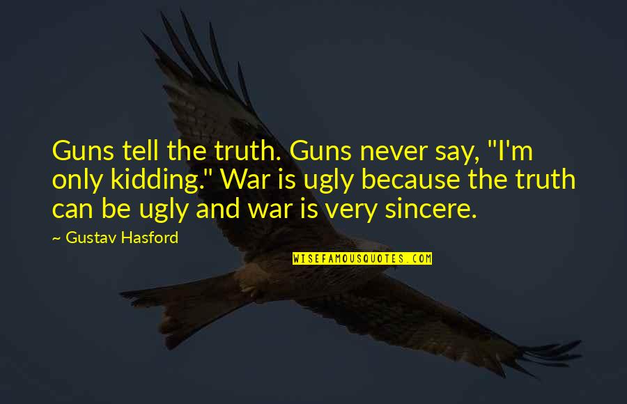I'm Ugly Quotes By Gustav Hasford: Guns tell the truth. Guns never say, "I'm I'm Ugly Quotes By Gustav Hasford: Guns tell the truth. Guns never say, "I'm