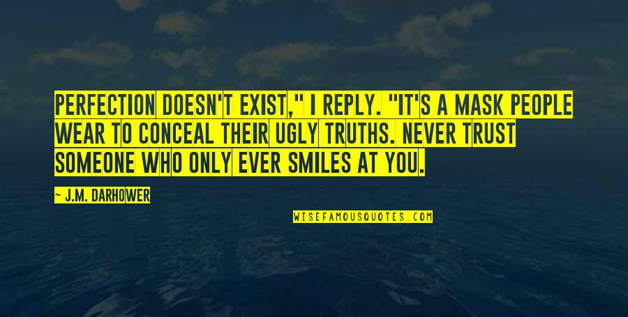 I'm Ugly Quotes By J.M. Darhower: Perfection doesn't exist," I reply. "It's a mask I'm Ugly Quotes By J.M. Darhower: Perfection doesn't exist," I reply. "It's a mask