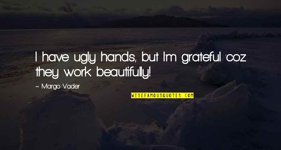 I'm Ugly Quotes By Margo Vader: I have ugly hands, but I'm grateful 'coz