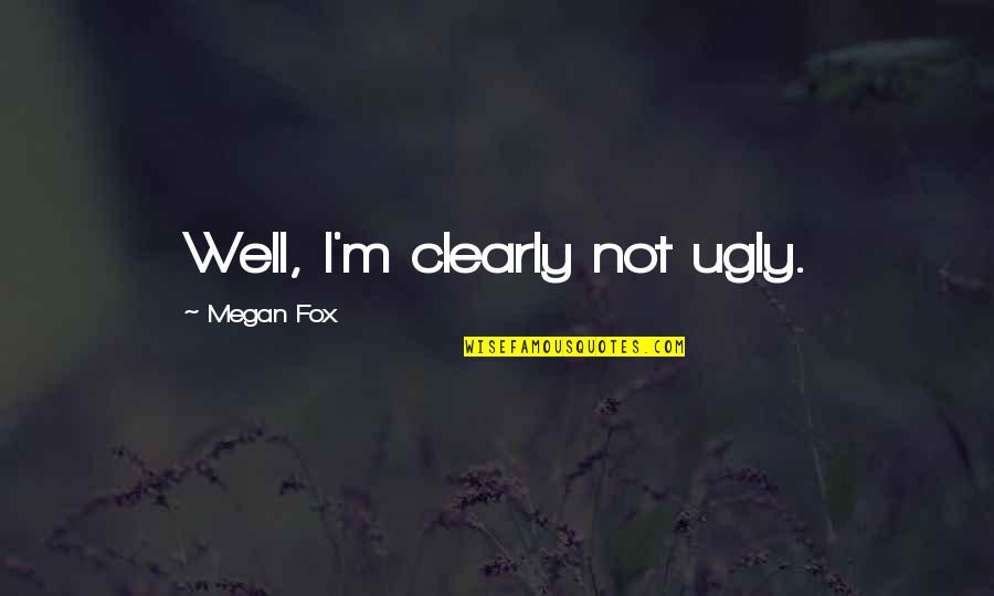 I'm Ugly Quotes By Megan Fox: Well, I'm clearly not ugly. I'm Ugly Quotes By Megan Fox: Well, I'm clearly not ugly.