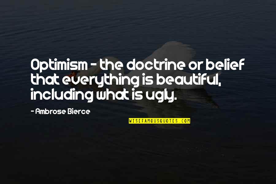 I'm Ugly So What Quotes By Ambrose Bierce: Optimism - the doctrine or belief that everything