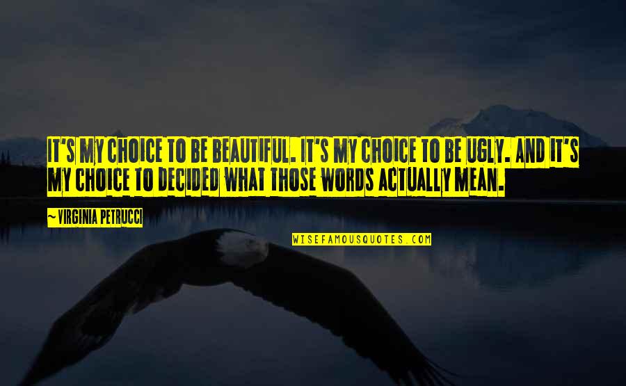 I'm Ugly So What Quotes By Virginia Petrucci: It's my choice to be beautiful. It's my
