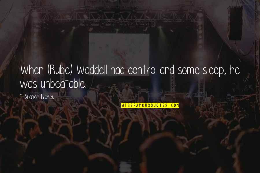 I'm Unbeatable Quotes By Branch Rickey: When (Rube) Waddell had control and some sleep,