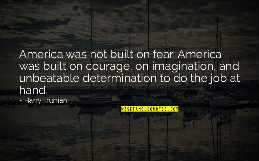 I'm Unbeatable Quotes By Harry Truman: America was not built on fear. America was