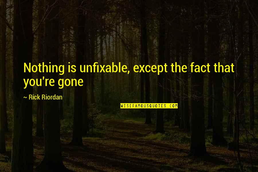 I'm Unfixable Quotes By Rick Riordan: Nothing is unfixable, except the fact that you're