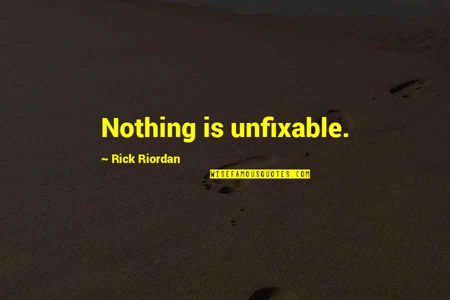 I'm Unfixable Quotes By Rick Riordan: Nothing is unfixable.