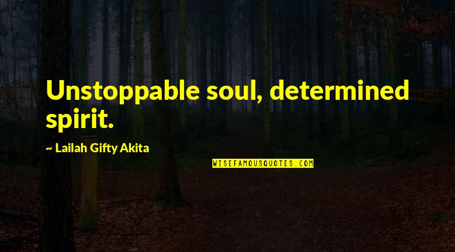 I'm Unstoppable Quotes By Lailah Gifty Akita: Unstoppable soul, determined spirit.
