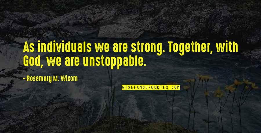 I'm Unstoppable Quotes By Rosemary M. Wixom: As individuals we are strong. Together, with God,
