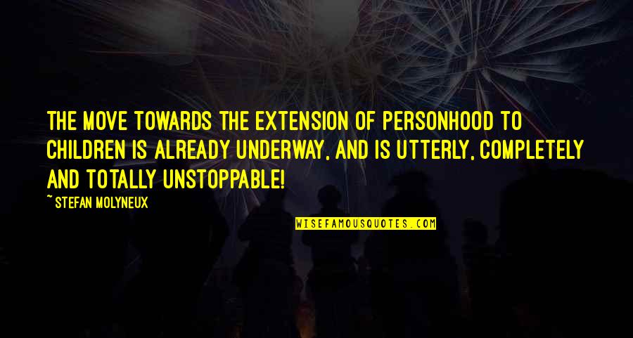 I'm Unstoppable Quotes By Stefan Molyneux: The move towards the extension of personhood to