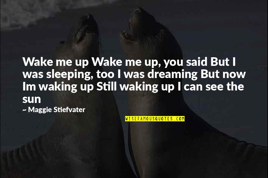 Im Up Now Quotes By Maggie Stiefvater: Wake me up Wake me up, you said