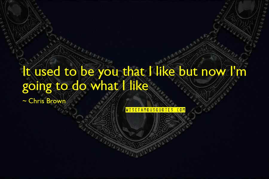 I'm Used To It Quotes By Chris Brown: It used to be you that I like