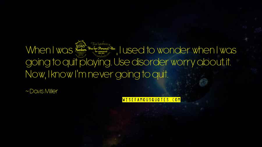 I'm Used To It Quotes By Davis Miller: When I was 30, I used to wonder