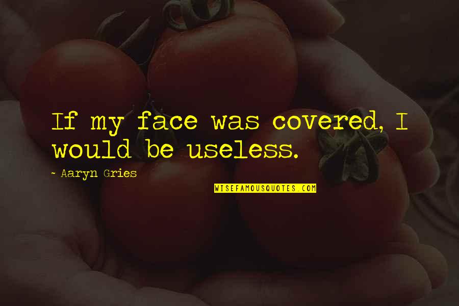 I'm Useless Quotes By Aaryn Gries: If my face was covered, I would be