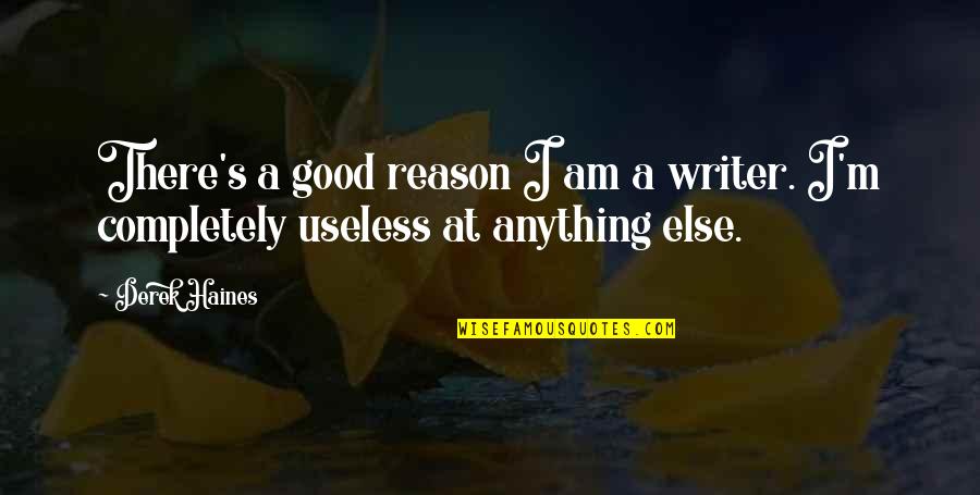 I'm Useless Quotes By Derek Haines: There's a good reason I am a writer.