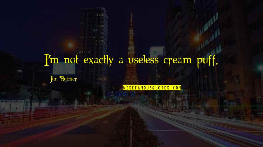 I'm Useless Quotes By Jim Butcher: I'm not exactly a useless cream puff.