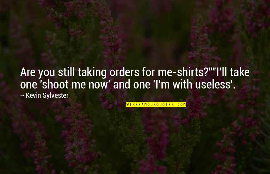 I'm Useless Quotes By Kevin Sylvester: Are you still taking orders for me-shirts?""I'll take