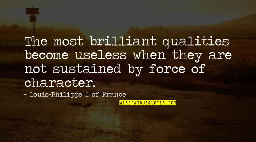 I'm Useless Quotes By Louis-Philippe I Of France: The most brilliant qualities become useless when they