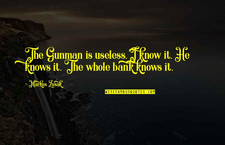 I'm Useless Quotes By Markus Zusak: The Gunman is useless. I know it. He
