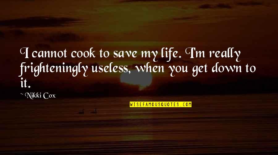 I'm Useless Quotes By Nikki Cox: I cannot cook to save my life. I'm