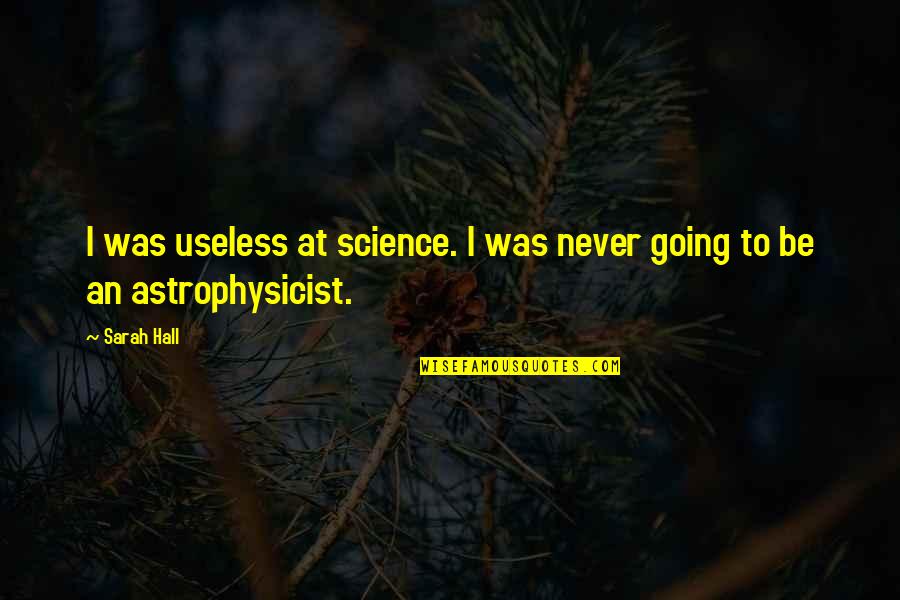 I'm Useless Quotes By Sarah Hall: I was useless at science. I was never