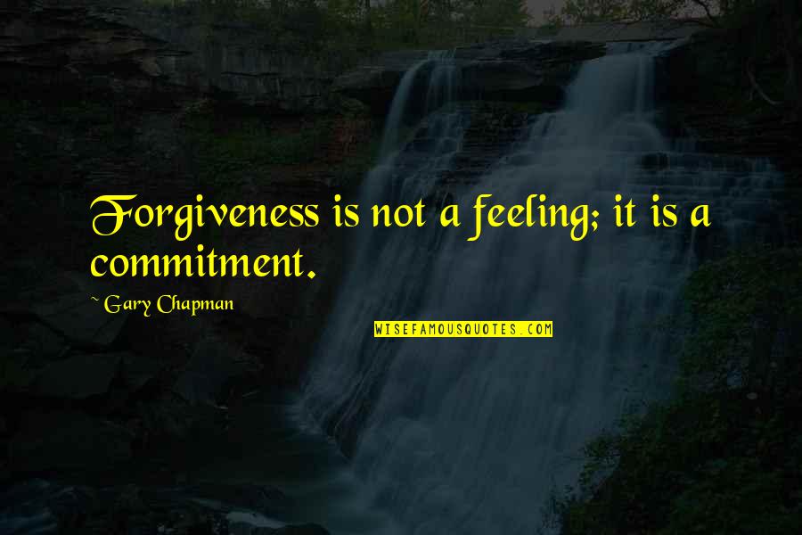 I'm Very Sad Today Quotes By Gary Chapman: Forgiveness is not a feeling; it is a