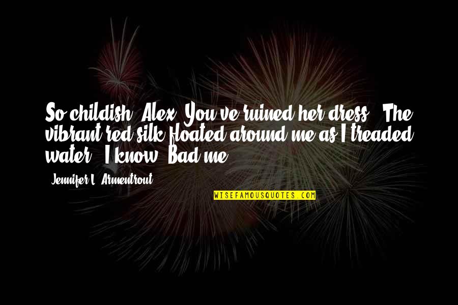 I'm Very Sad Today Quotes By Jennifer L. Armentrout: So childish, Alex. You've ruined her dress." The