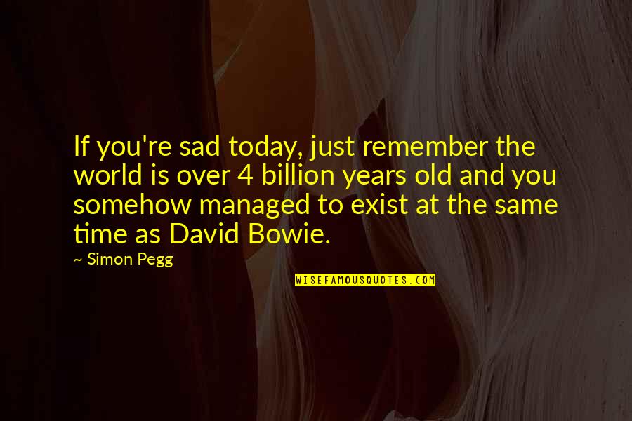 I'm Very Sad Today Quotes By Simon Pegg: If you're sad today, just remember the world