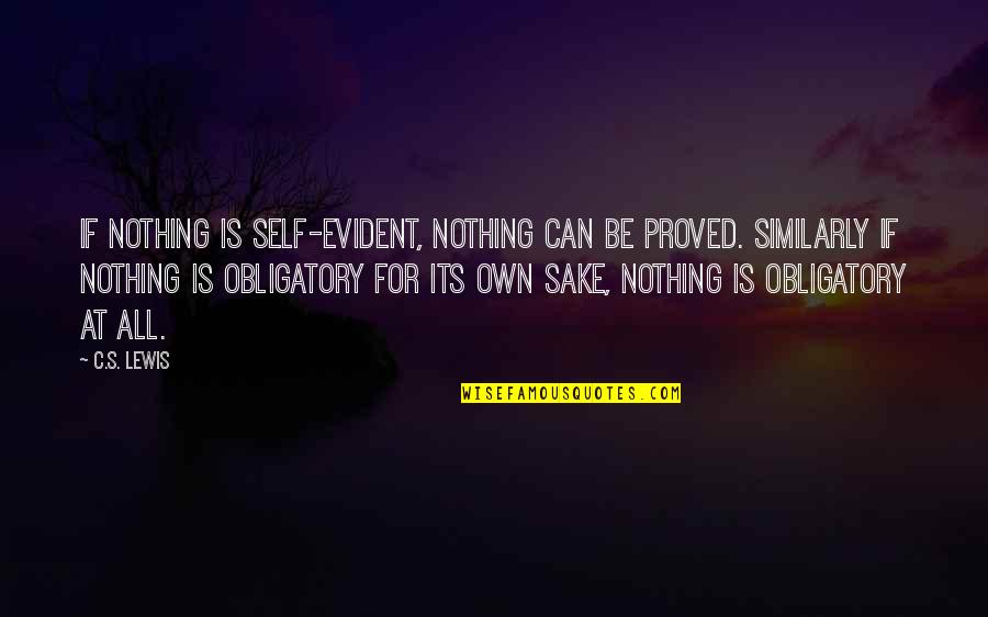 Im Very Sick Quotes By C.S. Lewis: If nothing is self-evident, nothing can be proved.