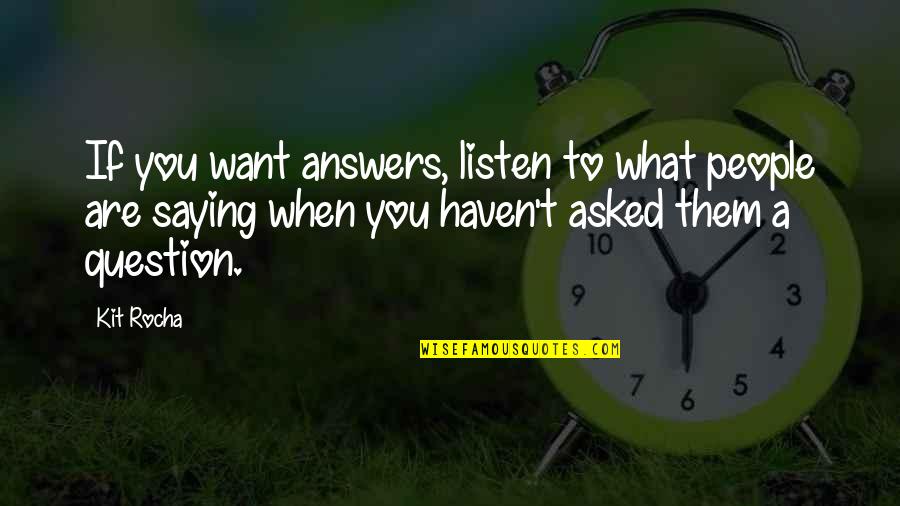 Im Very Sick Quotes By Kit Rocha: If you want answers, listen to what people