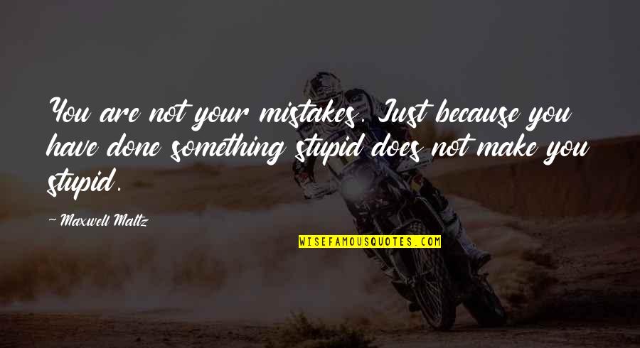 Im Very Sick Quotes By Maxwell Maltz: You are not your mistakes. Just because you