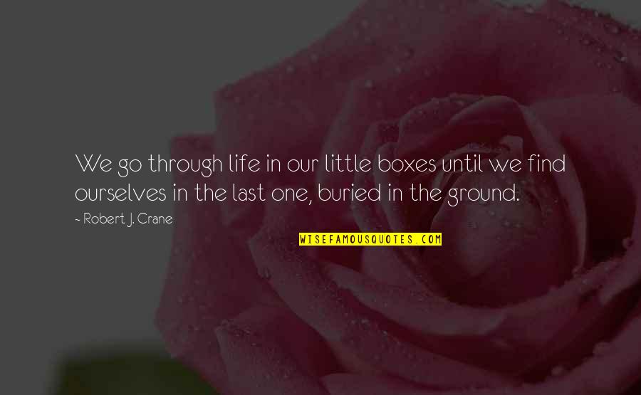 Im Very Sick Quotes By Robert J. Crane: We go through life in our little boxes