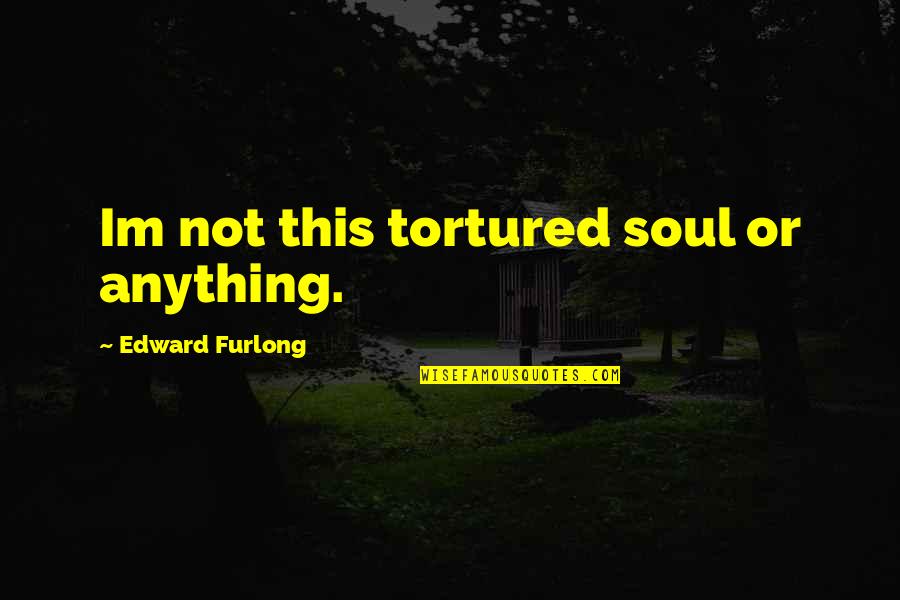 Im W E I R D Quotes By Edward Furlong: Im not this tortured soul or anything.