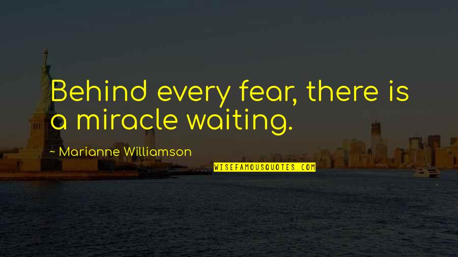 I'm Waiting For A Miracle Quotes By Marianne Williamson: Behind every fear, there is a miracle waiting.