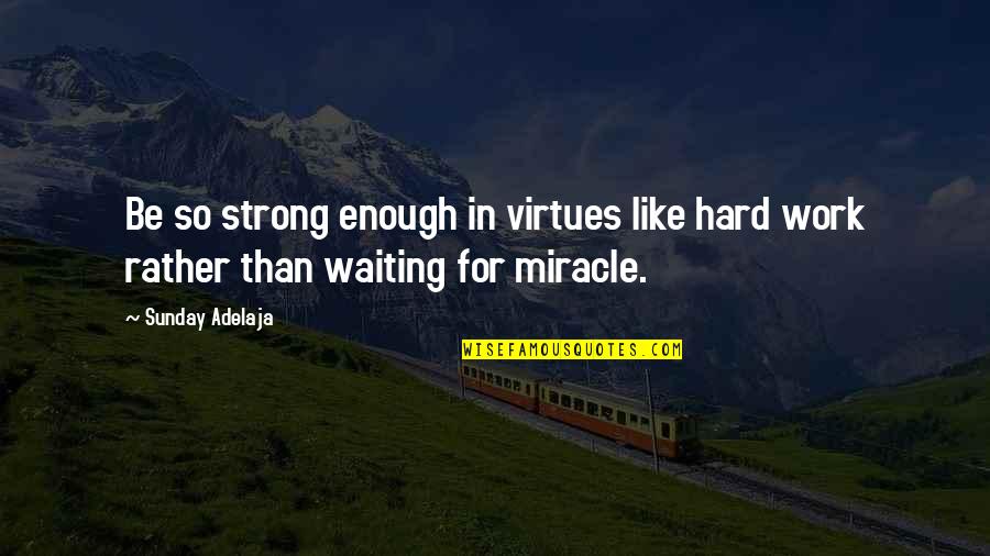 I'm Waiting For A Miracle Quotes By Sunday Adelaja: Be so strong enough in virtues like hard