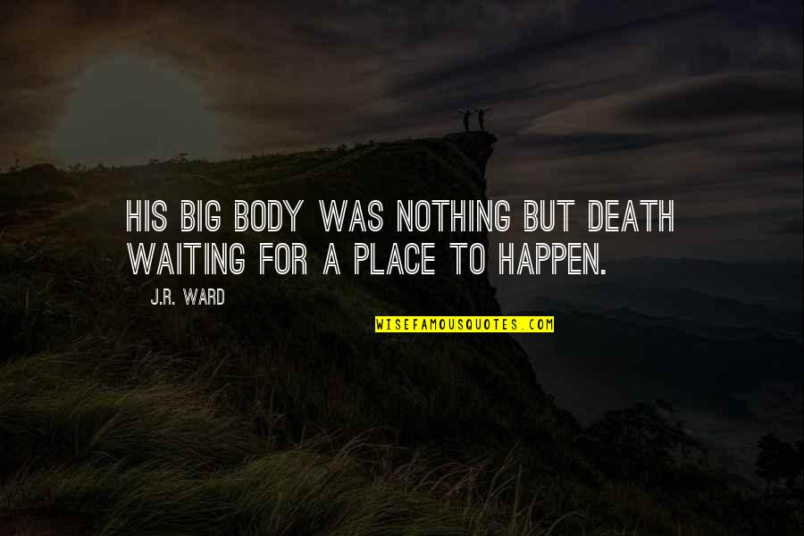 I'm Waiting For My Death Quotes By J.R. Ward: His big body was nothing but death waiting