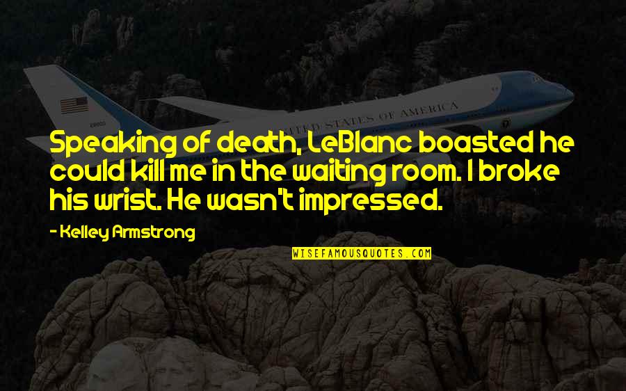 I'm Waiting For My Death Quotes By Kelley Armstrong: Speaking of death, LeBlanc boasted he could kill
