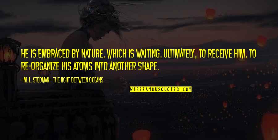 I'm Waiting For My Death Quotes By M. L. Stedman - The Light Between Oceans: He is embraced by nature, which is waiting,