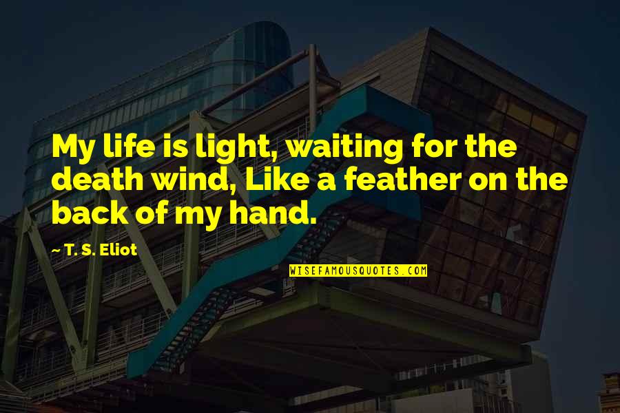 I'm Waiting For My Death Quotes By T. S. Eliot: My life is light, waiting for the death